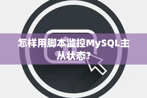 怎样用脚本监控MySQL主从状态？
