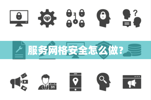 服务网格安全怎么做？