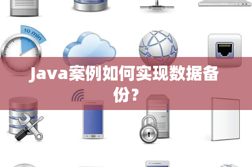 Java案例如何实现数据备份？