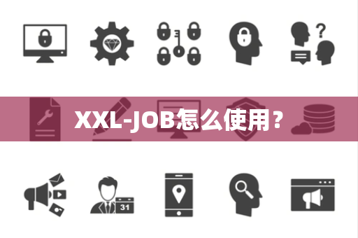 XXL-JOB怎么使用? XXL-JOB怎么使用?
