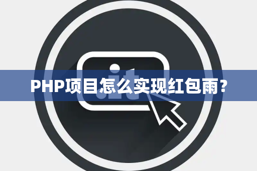 PHP项目怎么实现红包雨? PHP项目怎么实现红包雨?