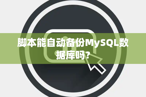 脚本能自动备份MySQL数据库吗？