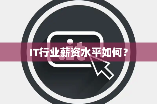 IT行业薪资水平如何？