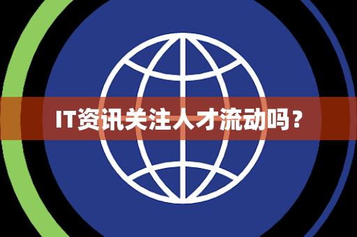 IT资讯关注人才流动吗？