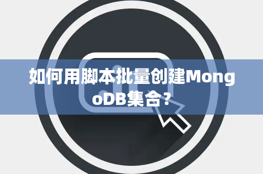 如何用脚本批量创建MongoDB集合？
