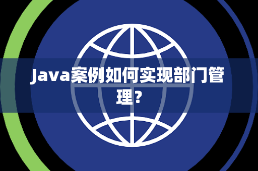 Java案例如何实现部门管理? Java案例如何实现部门管理?