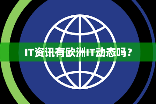 IT资讯有欧洲IT动态吗? IT资讯有欧洲IT动态吗?