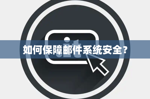 如何保障邮件系统安全？