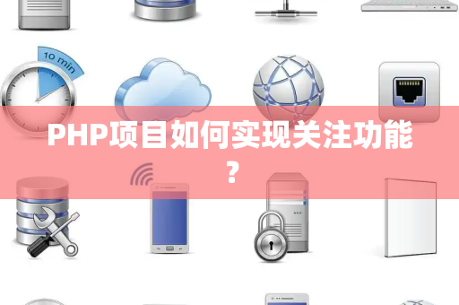 PHP项目如何实现关注功能？