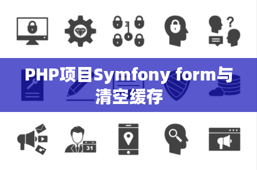 PHP项目Symfony form与清空缓存