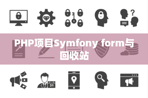 PHP项目Symfony form与回收站