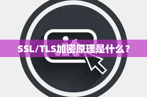 SSL/TLS加密原理是什么？