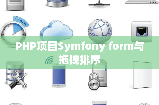 PHP项目Symfony form与拖拽排序