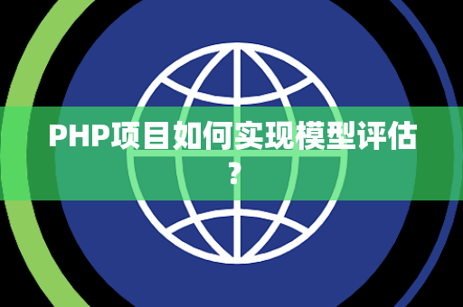 PHP项目如何实现模型评估？