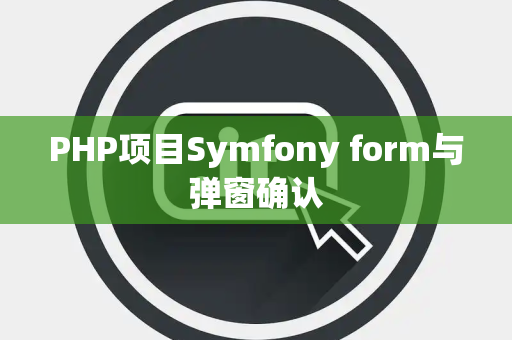 PHP项目Symfony form与弹窗确认