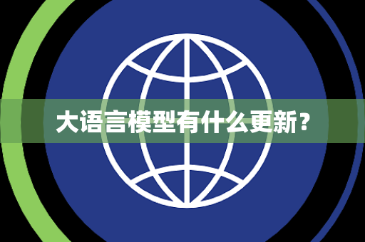 大语言模型有什么更新？