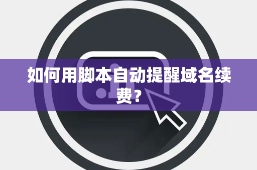 如何用脚本自动提醒域名续费？