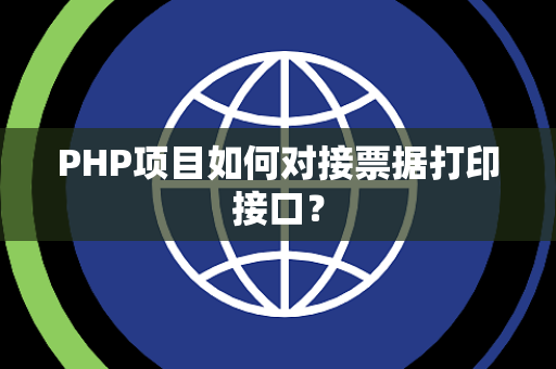 PHP项目如何对接票据打印接口? PHP项目如何对接票据打印接口?