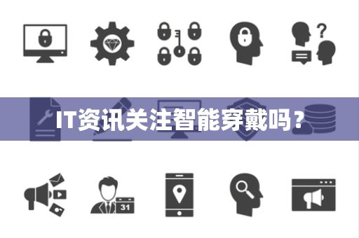 IT资讯关注智能穿戴吗？