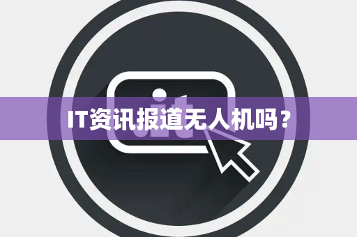IT资讯报道无人机吗？