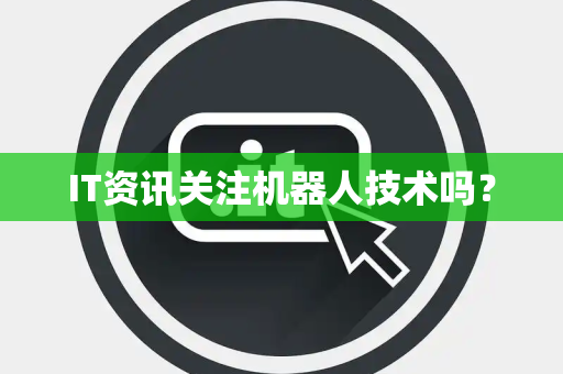 IT资讯关注机器人技术吗？