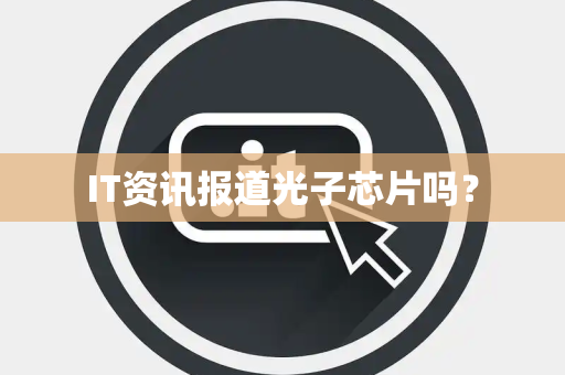 IT资讯报道光子芯片吗？