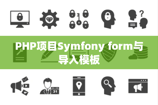 PHP项目Symfony form与导入模板