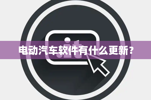 电动汽车软件有什么更新？
