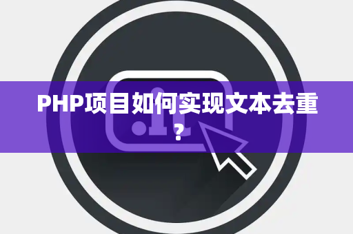 PHP项目如何实现文本去重？