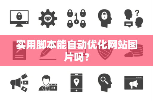 实用脚本能自动优化网站图片吗？