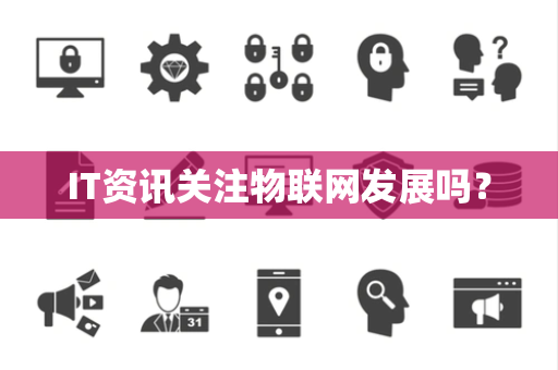 IT资讯关注物联网发展吗？