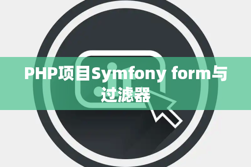 PHP项目Symfony form与过滤器