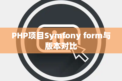 PHP项目Symfony form与版本对比
