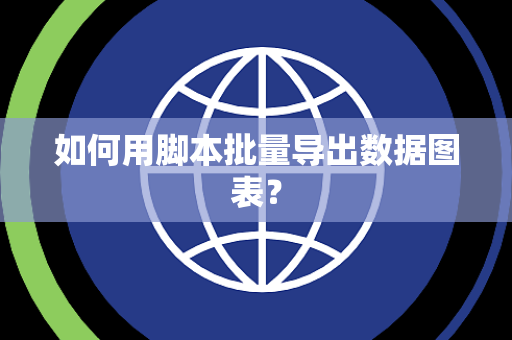 如何用脚本批量导出数据图表？