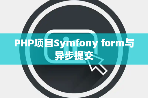 PHP项目Symfony form与异步提交