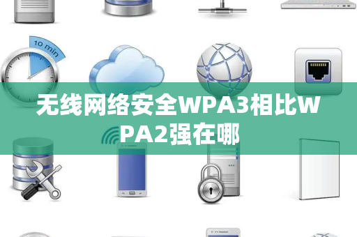 无线网络安全WPA3相比WPA2强在哪