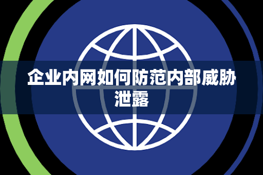 企业内网如何防范内部威胁泄露
