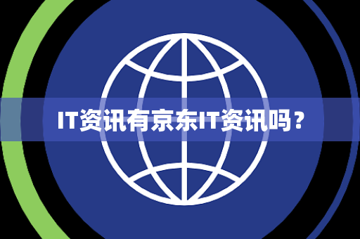 IT资讯有京东IT资讯吗? IT资讯有京东IT资讯吗?