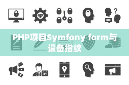 PHP项目Symfony form与设备指纹