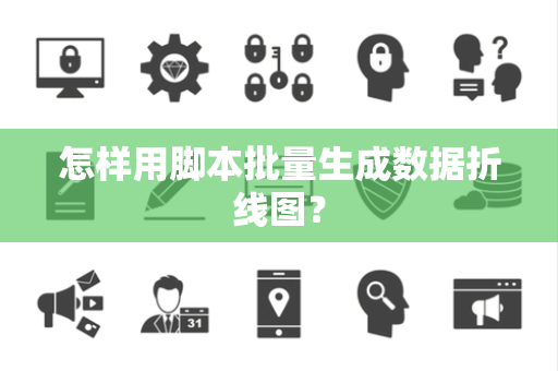怎样用脚本批量生成数据折线图？