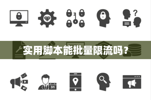 实用脚本能批量限流吗? 实用脚本能批量限流吗?