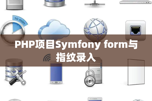 PHP项目Symfony form与指纹录入