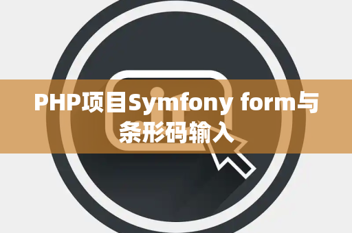PHP项目Symfony form与条形码输入