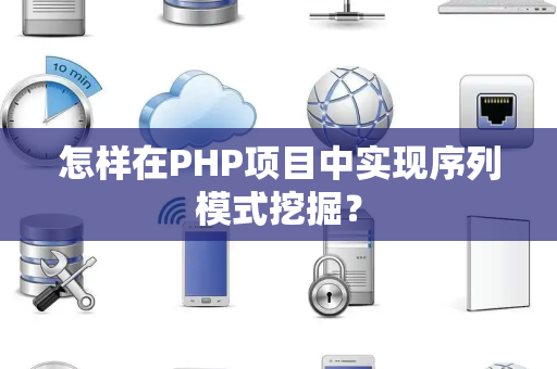 怎样在PHP项目中实现序列模式挖掘？