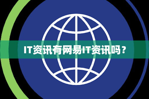 IT资讯有网易IT资讯吗? IT资讯有网易IT资讯吗?