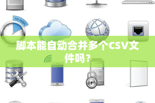 脚本能自动合并多个CSV文件吗？