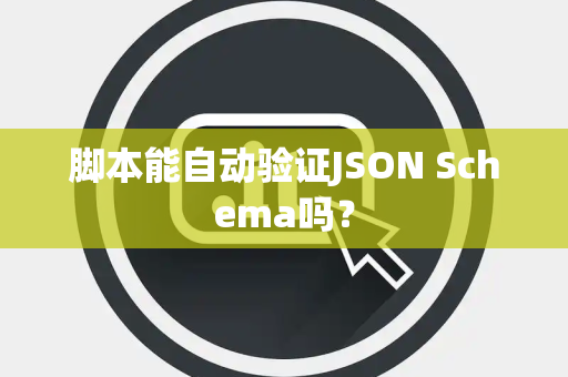 脚本能自动验证JSON Schema吗？