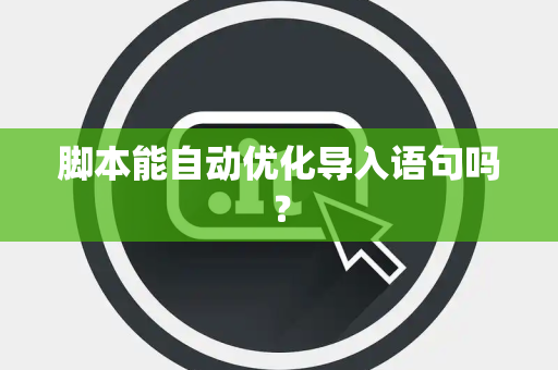 脚本能自动优化导入语句吗？