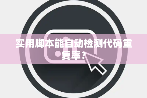实用脚本能自动检测代码重复率？