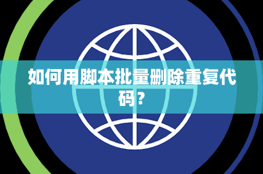 如何用脚本批量删除重复代码？